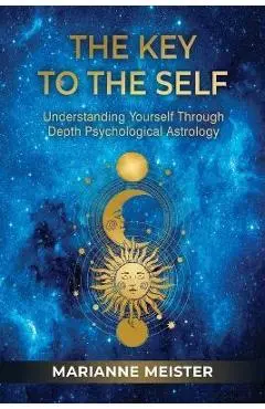 The Key to the Self: Understanding Yourself Through Depth Psychological Astrology - Marianne Meister