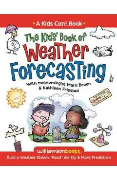 The Kids' Book of Weather Forecasting: Build a Weather Station, Read the Sky & Make Predictions! - Mark Breen