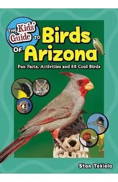 The Kids' Guide to Birds of Arizona: Fun Facts, Activities and 88 Cool Birds - Stan Tekiela