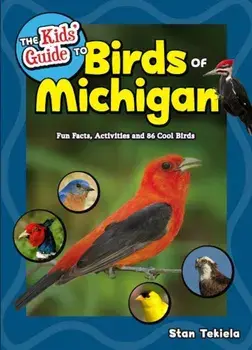 The Kids' Guide to Birds of Michigan: Fun Facts, Activities and 86 Cool Birds, Paperback/Stan Tekiela