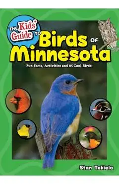 The Kids' Guide to Birds of Minnesota: Fun Facts, Activities and 85 Cool Birds - Stan Tekiela