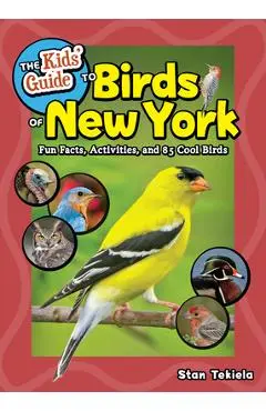 The Kids' Guide to Birds of New York: Fun Facts, Activities and 85 Cool Birds - Stan Tekiela