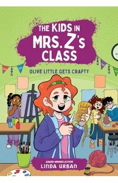 The Kids in Mrs. Z's Class: Olive Little Gets Crafty - Linda Urban