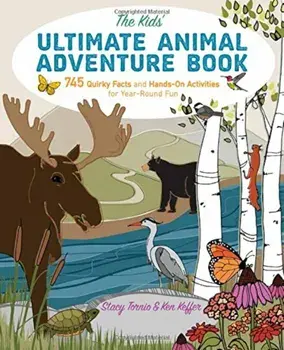 The Kids' Ultimate Animal Adventure Book: 745 Quirky Facts and Hands-On Activities for Year-Round Fun, Paperback/Stacy Tornio