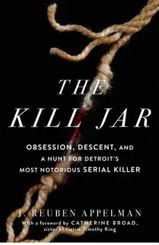 The Kill Jar: Obsession, Descent, and a Hunt for Detroit's Most Notorious Serial Killer, Paperback/J. Reuben Appelman