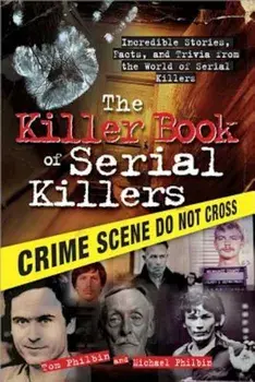 The Killer Book of Serial Killers: Incredible Stories, Facts, and Trivia from the World of Serial Killers, Paperback/Tom Philbin