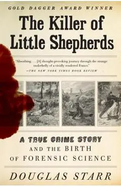 The Killer of Little Shepherds: A True Crime Story and the Birth of Forensic Science - Douglas Starr