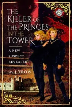 The Killer of the Princes in the Tower. A New Suspect Revealed, Paperback/M J Trow