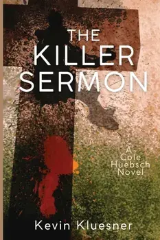 The Killer Sermon: A Cole Huebsch Novel, Paperback/Kevin Kluesner