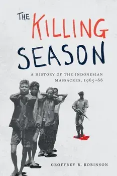 The Killing Season: A History of the Indonesian Massacres, 1965-66, Paperback/Geoffrey B. Robinson