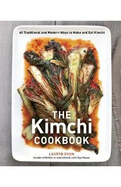 The Kimchi Cookbook: 60 Traditional and Modern Ways to Make and Eat Kimchi - Lauryn Chun