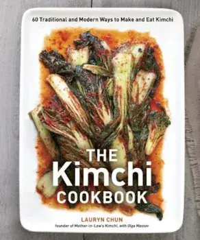 The Kimchi Cookbook: 60 Traditional and Modern Ways to Make and Eat Kimchi, Hardcover/Lauryn Chun