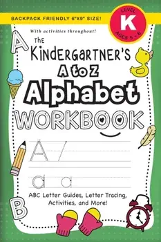The Kindergartener's A to Z Alphabet Workbook: (Ages 5-6) ABC Letter Guides, Letter Tracing, Activities, and More! (Backpack Friendly 6"x9" Size)/Lauren Dick