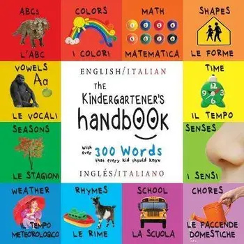 The Kindergartener's Handbook: Bilingual (English / Italian) (Inglés / Italiano) ABC's, Vowels, Math, Shapes, Colors, Time, Senses, Rhymes, Science,, Paperback/Dayna Martin