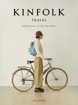 The Kinfolk Travel. Slower Ways to See the World, Hardback/John Burns