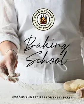 The King Arthur Baking School: Lessons and Recipes for Every Baker, Hardcover/King Arthur Baking Company