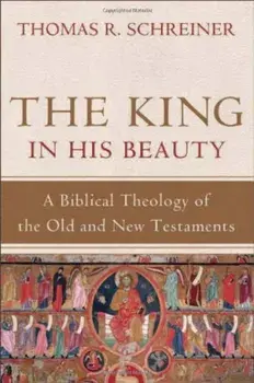 The King in His Beauty: A Biblical Theology of the Old and New Testaments, Hardcover/Thomas R. Schreiner