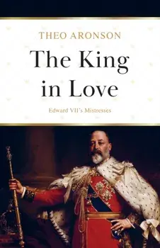 The King in Love: Edward VII's Mistresses, Paperback/Theo Aronson