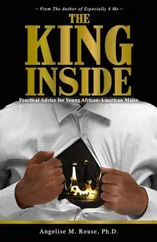 The King Inside: Practical Advice for Young African-American Males, Paperback/Ph. D. Angelise M. Rouse