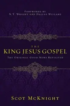 The King Jesus Gospel: The Original Good News Revisited, Paperback/Scot McKnight