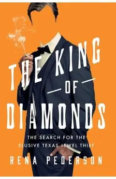 The King of Diamonds: The Search for the Elusive Texas Jewel Thief - Rena Pederson