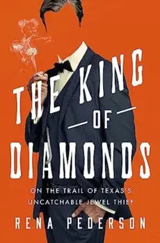 The King of Diamonds. The Search for the Elusive Texas Jewel Thief, Hardback/Rena Pederson