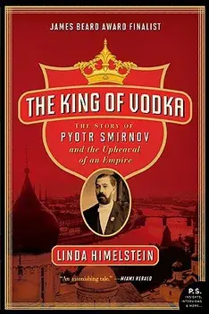 The King of Vodka: The Story of Pyotr Smirnov and the Upheaval of an Empire, Paperback/Linda Himelstein