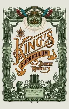 The King's Curriculum: Self-Initiation for Self-Rulers, Hardcover/Johnny Mannaz