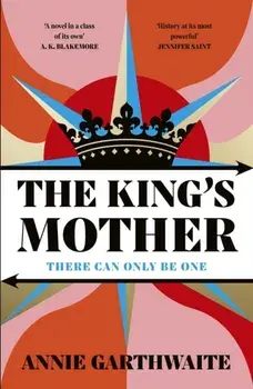 The King’s Mother. Four mothers fight for their sons as the Wars of the Roses rage, Hardback/Annie Garthwaite
