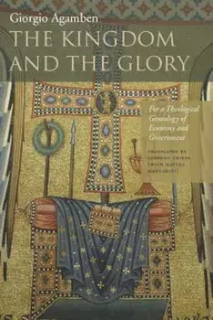 The Kingdom and the Glory: For a Theological Genealogy of Economy and Government, Paperback/Giorgio Agamben