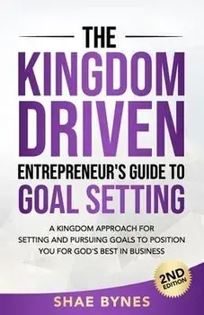 The Kingdom Driven Entrepreneur's Guide to Goal Setting, Paperback/Shae Bynes