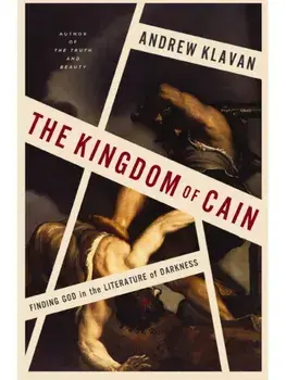The Kingdom of Cain. Finding God in the Literature of Darkness, Hardback/Andrew Klavan