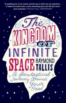 The Kingdom of Infinite Space. A Fantastical Journey around Your Head, Main - Print on Demand, Paperback/Raymond Tallis