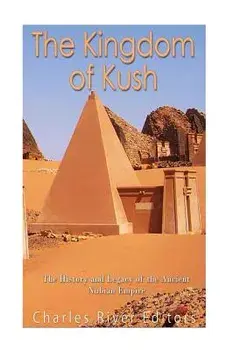 The Kingdom of Kush: The History and Legacy of the Ancient Nubian Empire, Paperback/Charles River Editors