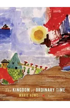 The Kingdom of Ordinary Time - Marie Howe
