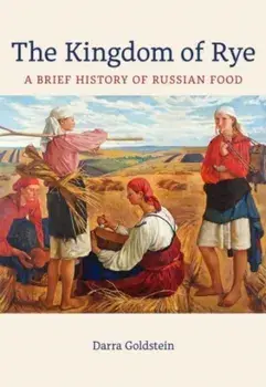 The Kingdom of Rye. A Brief History of Russian Food, Paperback/Darra Goldstein