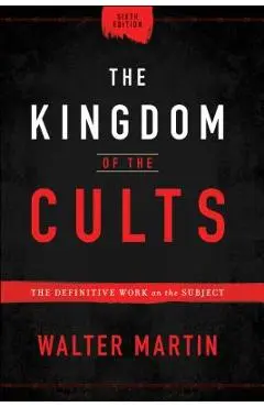 The Kingdom of the Cults: The Definitive Work on the Subject - Walter Martin