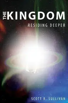The Kingdom: Residing Deeper, Paperback/Scott R. Sullivan