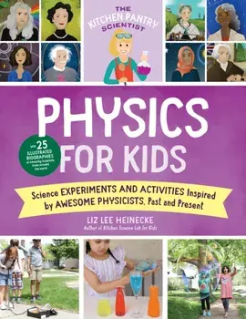 The Kitchen Pantry Scientist Physics for Kids. Science Experiments and Activities Inspired by Awesome Physicists, Past and Present; with 25 Illustrated Biographies of Amazing Scientists from Around the World, Paperback/Liz Lee Heinecke