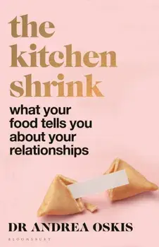 The Kitchen Shrink. How the food we eat reveals who we are – and how we love, Hardback/Dr Andrea Oskis
