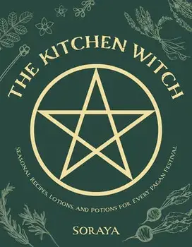 The Kitchen Witch. Seasonal Recipes, Lotions, And Potions For Every Pagan Festival, Paperback/Soraya