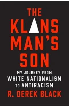 The Klansman's Son: My Journey from White Nationalism to Antiracism; A Memoir - R. Derek Black