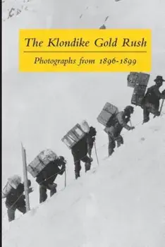 The Klondike Gold Rush: Photographs from 1896-1899, Paperback (100th Ed.)/Graham B. Wilson