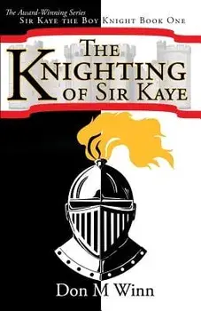The Knighting of Sir Kaye: A Kids Adventure Book about Knights, Chivalry and a Medieval Queen, Paperback/Don M. Winn