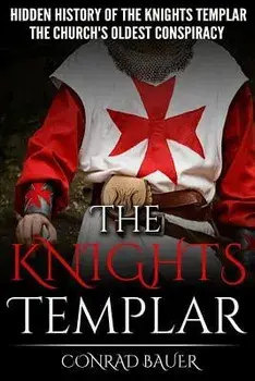 The Knights Templar: The Hidden History of the Knights Templar: The Church's Oldest Conspiracy, Paperback/Conrad Bauer