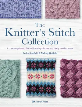 The Knitter's Stitch Collection: A Creative Guide to the 300 Knitting Stitches You Really Need to Know, Paperback/Lesley Stanfield
