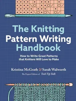 The Knitting Pattern Writing Handbook. How to Write Great Patterns that Knitters Will Love to Make, Hardback/Sarah Walworth