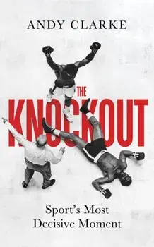 The Knockout. Sport's Most Decisive Moment, Hardback/Andy Clarke