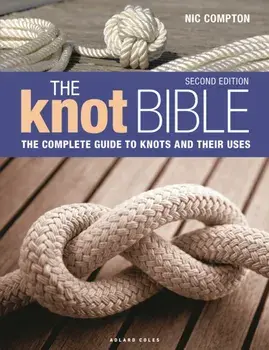 The Knot Bible 2nd edition. The Complete Guide to Knots and Their Uses, 2 ed, Hardback/Nic Compton