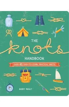 The Knots Handbook: Over 45 Easy-To-Learn, Practical Knots - Barry Mault